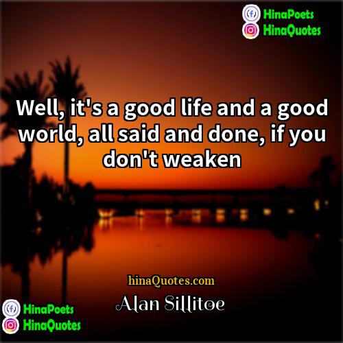 Alan Sillitoe Quotes | Well, it's a good life and a